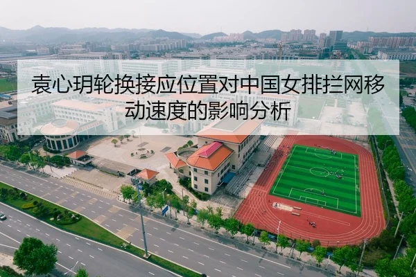 袁心玥轮换接应位置对中国女排拦网移动速度的影响分析